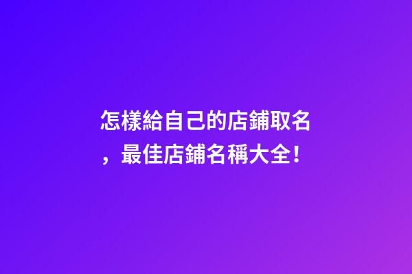 怎樣給自己的店鋪取名，最佳店鋪名稱大全！